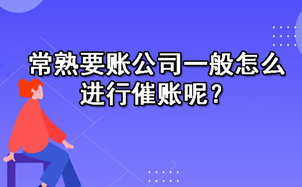 常熟要账公司一般怎么进行催账呢？.jpg