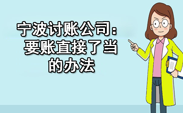 宁波讨账公司：要账直接了当的办法.jpg