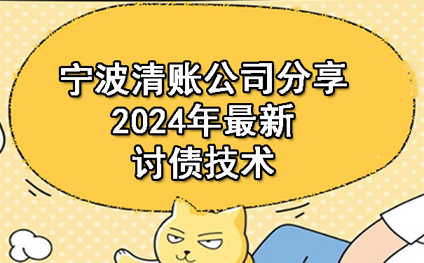 宁波清账公司分享2024年最新讨债技术.jpg