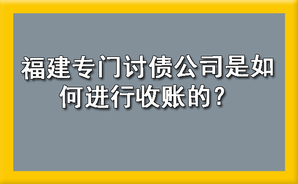 福建专门讨债公司是如何进行收账的？.jpg