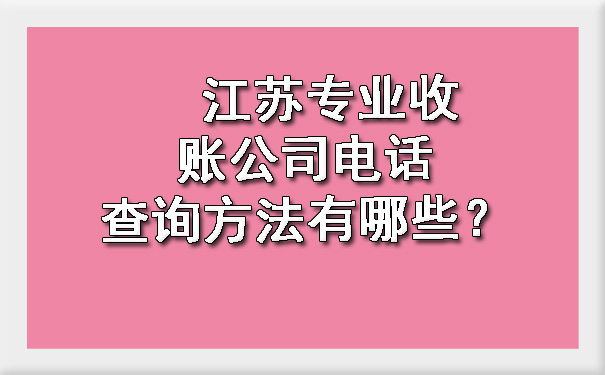 江苏专业收账公司电话查询方法有哪些？.jpg