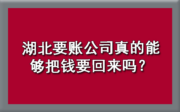 湖北要账公司真的能够把钱要回来吗？.jpg