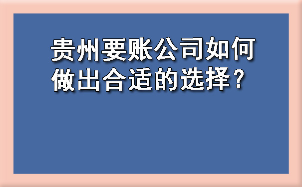 贵州要账公司如何做出合适的选择？.jpg